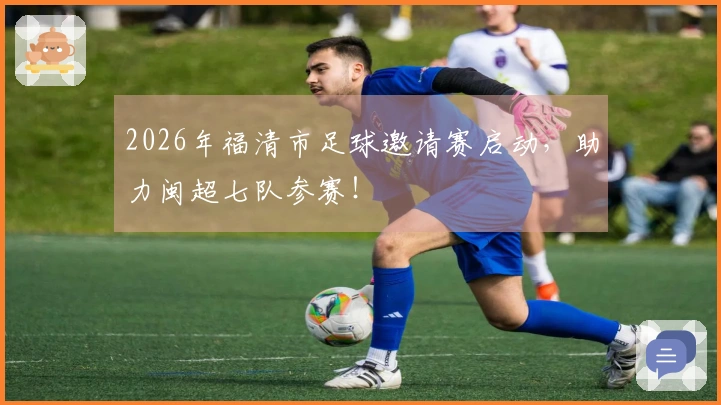 2026年福清市足球邀请赛启动，助力闽超七队参赛！